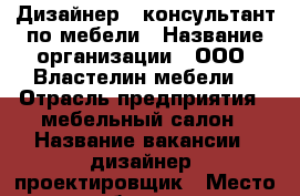 Дизайнер - консультант по мебели › Название организации ­ ООО “Властелин мебели“ › Отрасль предприятия ­ мебельный салон › Название вакансии ­ дизайнер- проектировщик › Место работы ­ г. Прокопьевск, ул. Шишкина, д. 2 › Минимальный оклад ­ 10 000 › Возраст от ­ 20 › Возраст до ­ 45 - Кемеровская обл., Прокопьевск г. Работа » Вакансии   . Кемеровская обл.